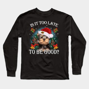 Santa Yorkshire Terrier Christmas Is It Too Late To Be Good Long Sleeve T-Shirt